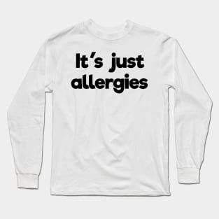 It's just allergies Long Sleeve T-Shirt